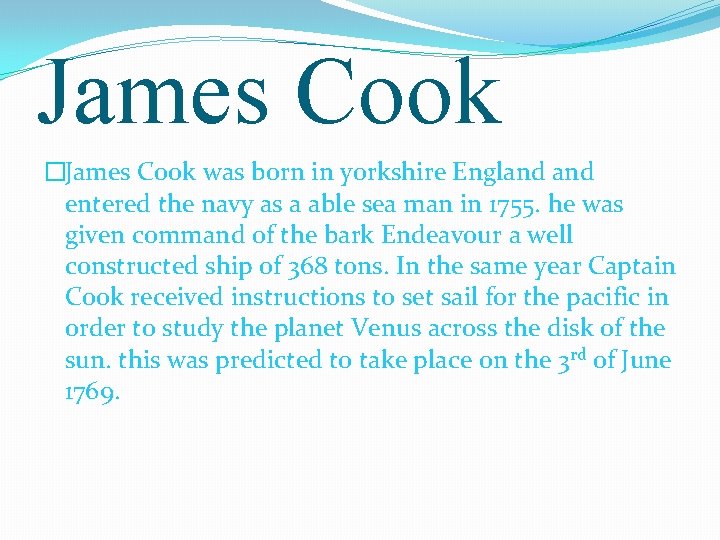 James Cook �James Cook was born in yorkshire England entered the navy as a