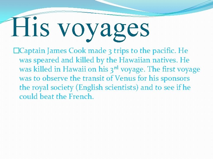 His voyages �Captain James Cook made 3 trips to the pacific. He was speared