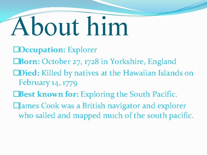 About him �Occupation: Explorer �Born: October 27, 1728 in Yorkshire, England �Died: Killed by