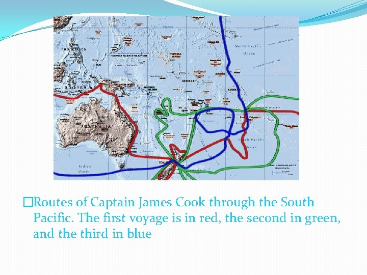 �Routes of Captain James Cook through the South Pacific. The first voyage is in