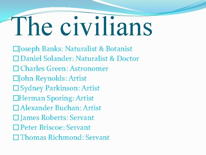 The civilians �Joseph Banks: Naturalist & Botanist � Daniel Solander: Naturalist & Doctor �