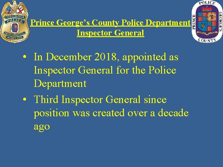 Prince George’s County Police Department Inspector General • In December 2018, appointed as Inspector