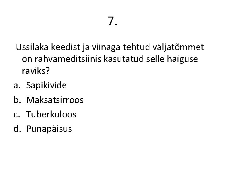 7. Ussilaka keedist ja viinaga tehtud väljatõmmet on rahvameditsiinis kasutatud selle haiguse raviks? a.