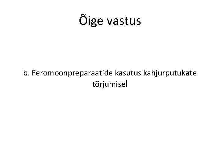 Õige vastus b. Feromoonpreparaatide kasutus kahjurputukate tõrjumisel 