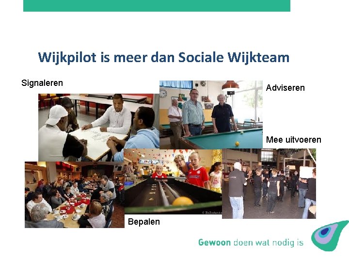 Wijkpilot is meer dan Sociale Wijkteam Signaleren Adviseren Mee uitvoeren Bepalen 