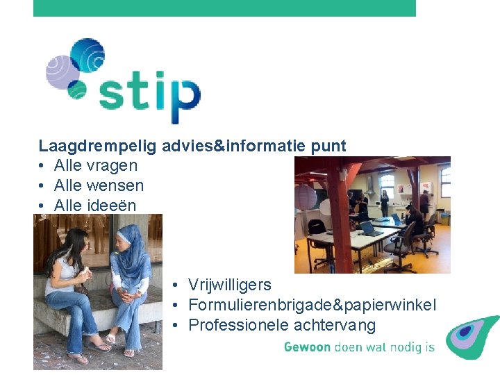 Laagdrempelig advies&informatie punt • Alle vragen • Alle wensen • Alle ideeën • Vrijwilligers