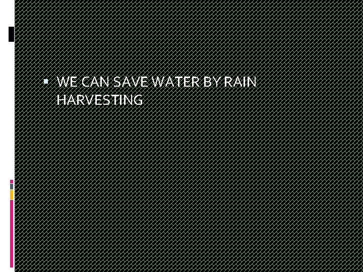  WE CAN SAVE WATER BY RAIN HARVESTING 