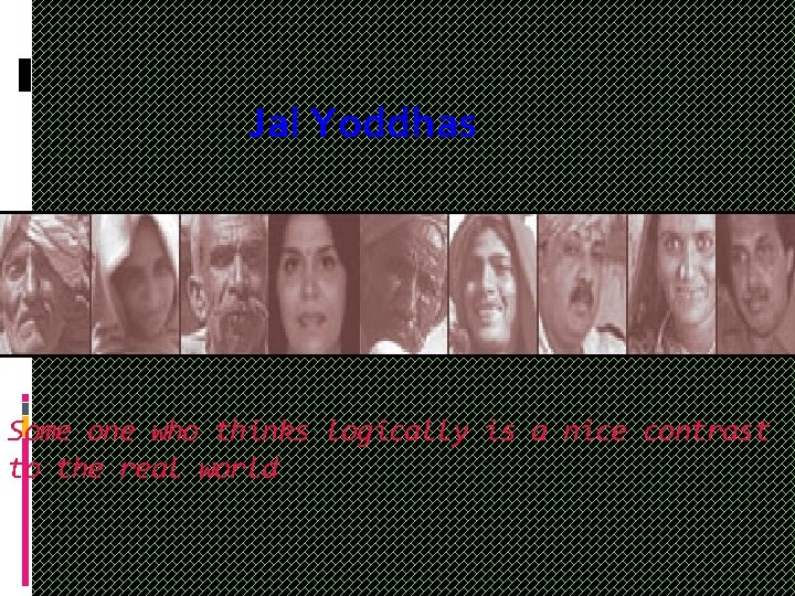 Jal Yoddhas Some one who thinks logically is a nice contrast to the real