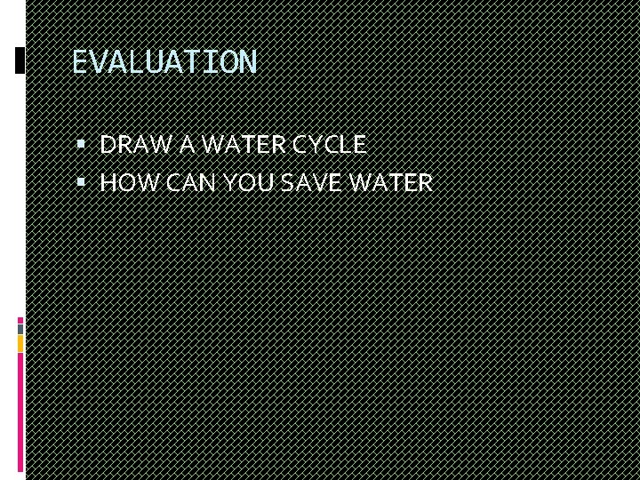 EVALUATION DRAW A WATER CYCLE HOW CAN YOU SAVE WATER 