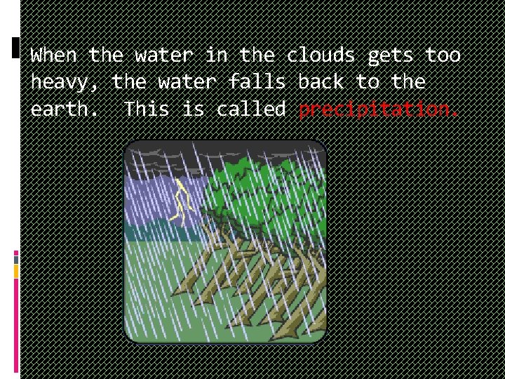 When the water in the clouds gets too heavy, the water falls back to