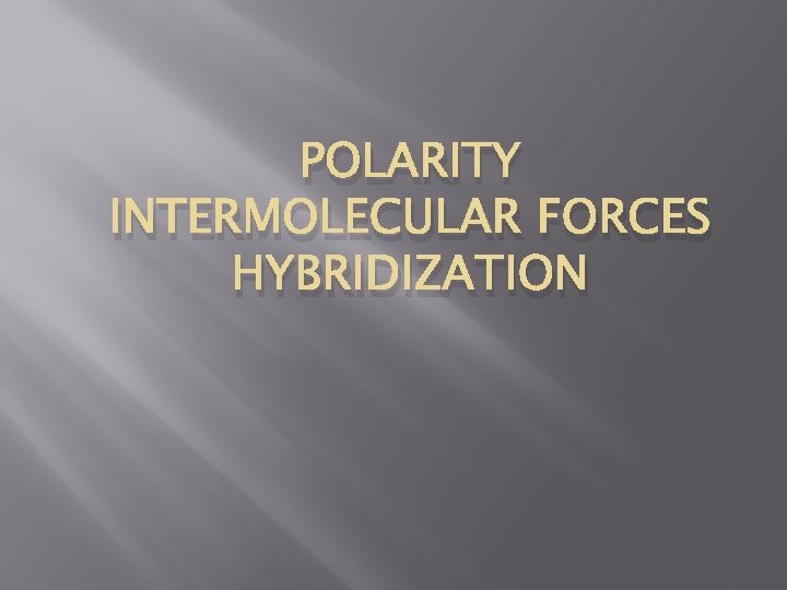 POLARITY INTERMOLECULAR FORCES HYBRIDIZATION 