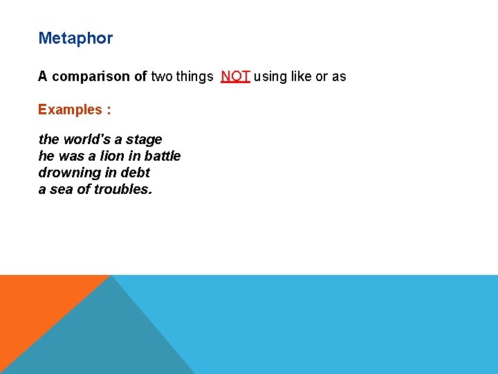 Metaphor A comparison of two things NOT using like or as Examples : the