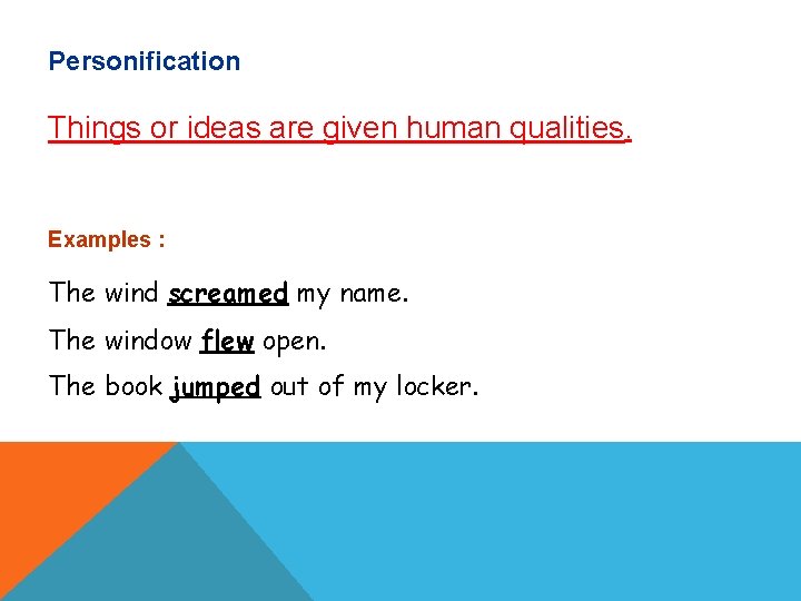 Personification Things or ideas are given human qualities. Examples : The wind screamed my