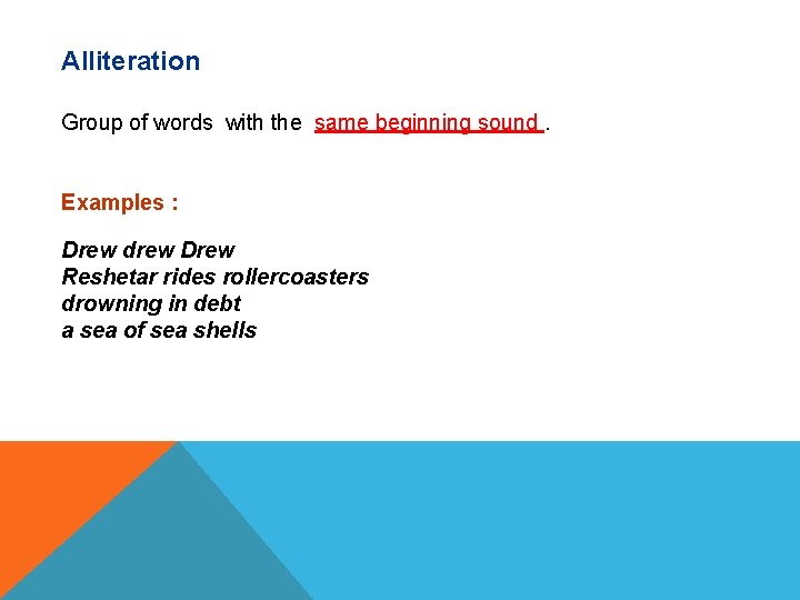 Alliteration Group of words with the same beginning sound. Examples : Drew drew Drew