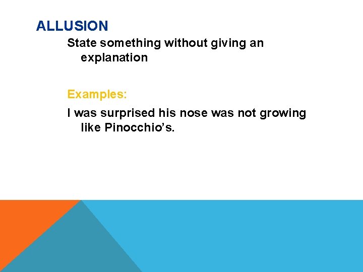 ALLUSION State something without giving an explanation Examples: I was surprised his nose was