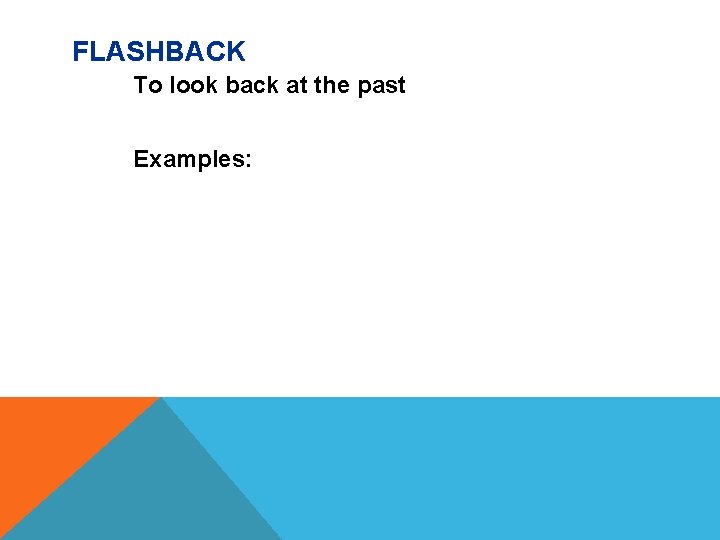 FLASHBACK To look back at the past Examples: 