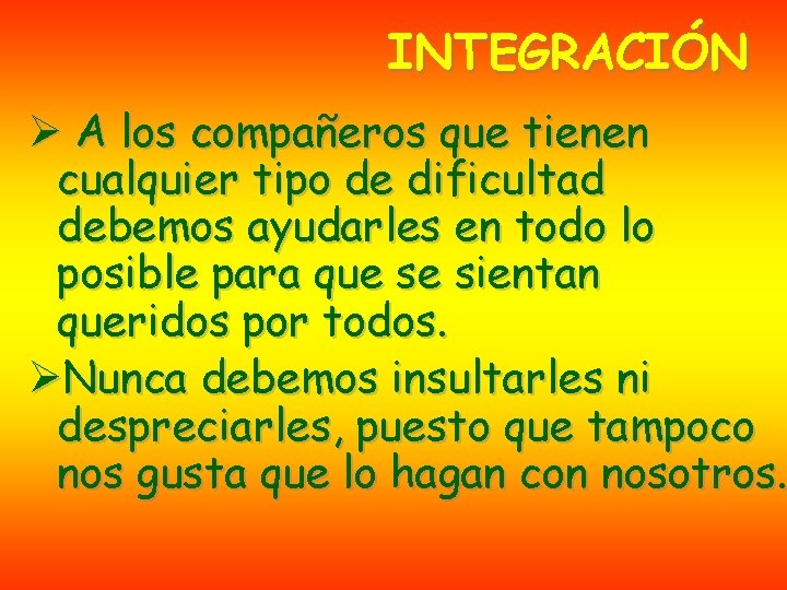 INTEGRACIÓN Ø A los compañeros que tienen cualquier tipo de dificultad debemos ayudarles en