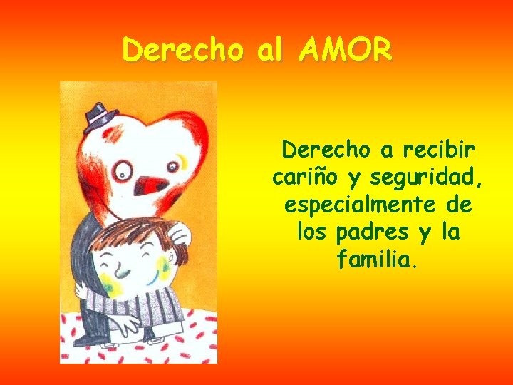 Derecho al AMOR Derecho a recibir cariño y seguridad, especialmente de los padres y