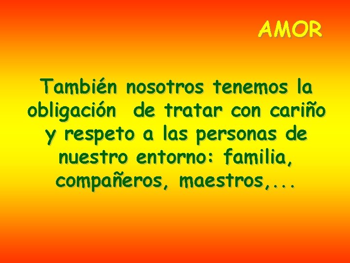 AMOR También nosotros tenemos la obligación de tratar con cariño y respeto a las