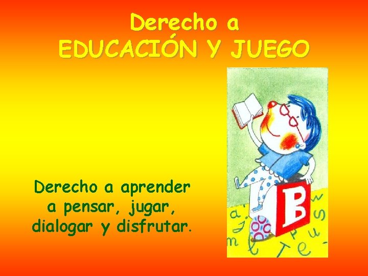 Derecho a EDUCACIÓN Y JUEGO Derecho a aprender a pensar, jugar, dialogar y disfrutar.