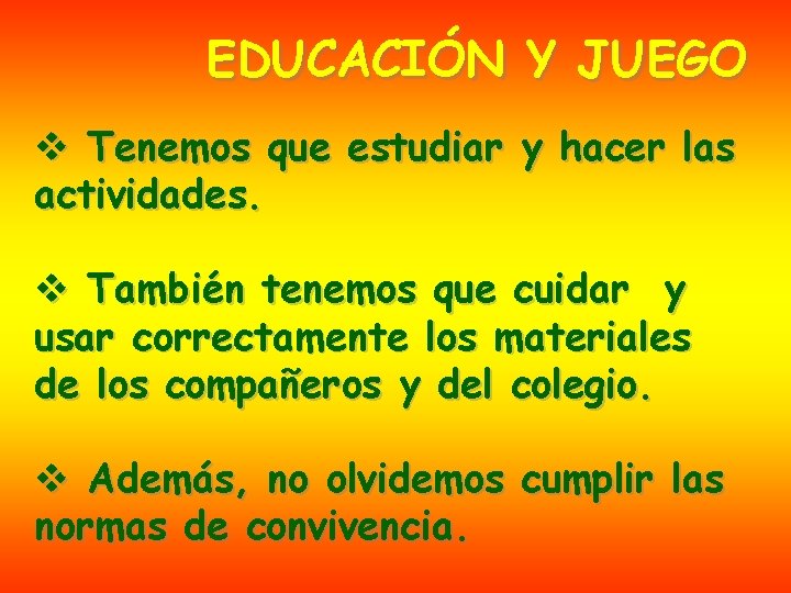 EDUCACIÓN Y JUEGO v Tenemos que estudiar y hacer las actividades. v También tenemos