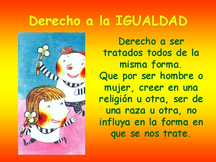 Derecho a la IGUALDAD Derecho a ser tratados todos de la misma forma. Que
