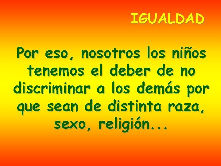 IGUALDAD Por eso, nosotros los niños tenemos el deber de no discriminar a los
