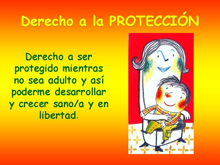 Derecho a la PROTECCIÓN Derecho a ser protegido mientras no sea adulto y así