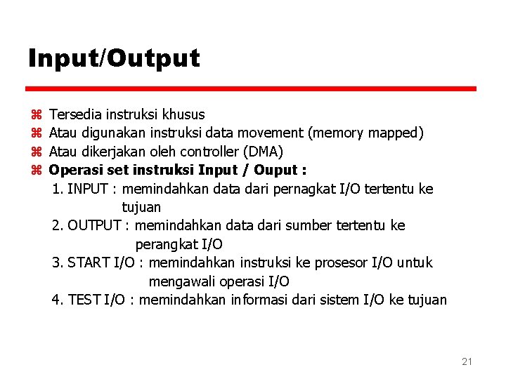 Input/Output z z Tersedia instruksi khusus Atau digunakan instruksi data movement (memory mapped) Atau