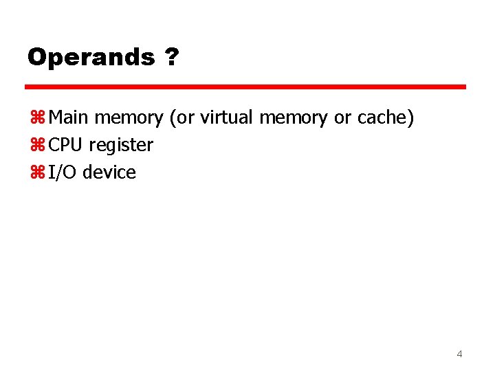 Operands ? z Main memory (or virtual memory or cache) z CPU register z