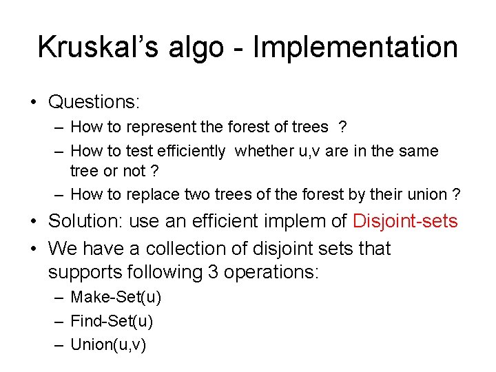 Kruskal’s algo - Implementation • Questions: – How to represent the forest of trees
