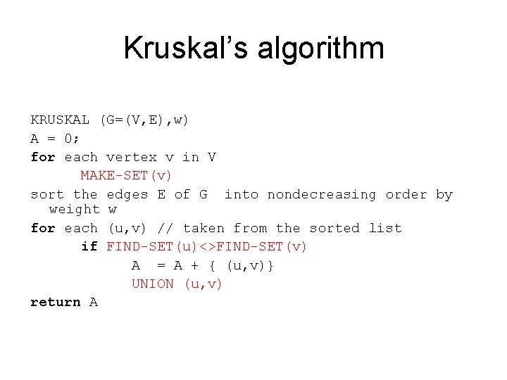 Kruskal’s algorithm KRUSKAL (G=(V, E), w) A = 0; for each vertex v in