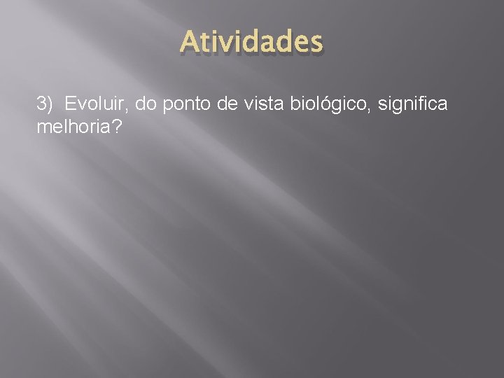 Atividades 3) Evoluir, do ponto de vista biológico, significa melhoria? 