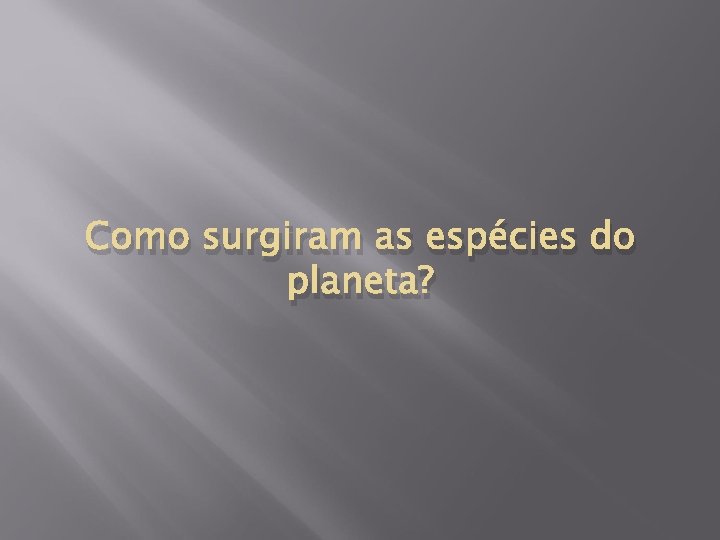 Como surgiram as espécies do planeta? 