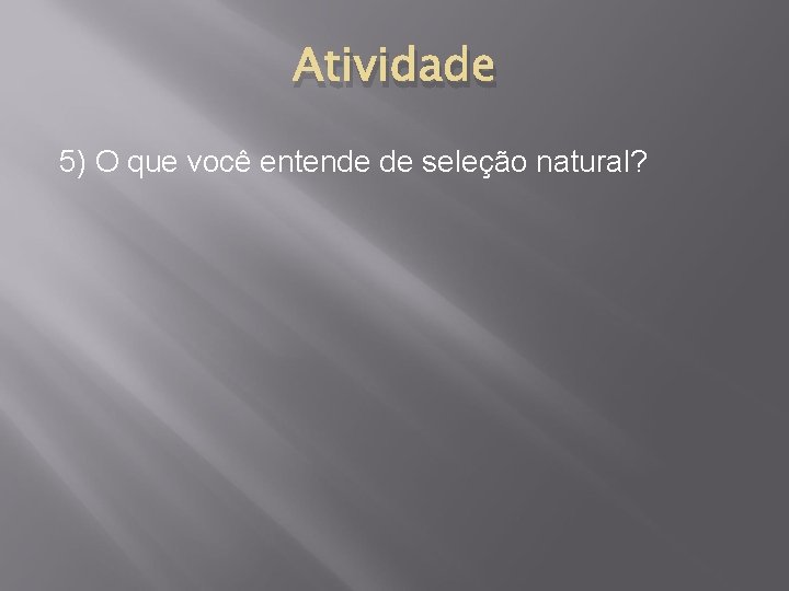 Atividade 5) O que você entende de seleção natural? 