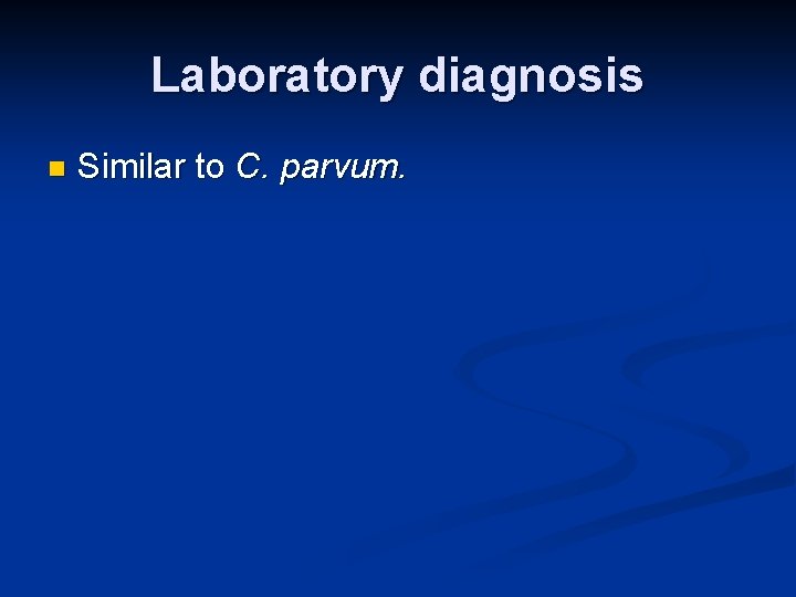 Laboratory diagnosis n Similar to C. parvum. 