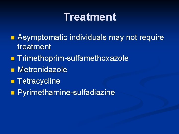 Treatment Asymptomatic individuals may not require treatment n Trimethoprim-sulfamethoxazole n Metronidazole n Tetracycline n