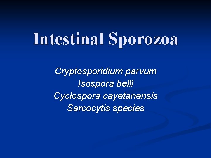 Intestinal Sporozoa Cryptosporidium parvum Isospora belli Cyclospora cayetanensis Sarcocytis species 