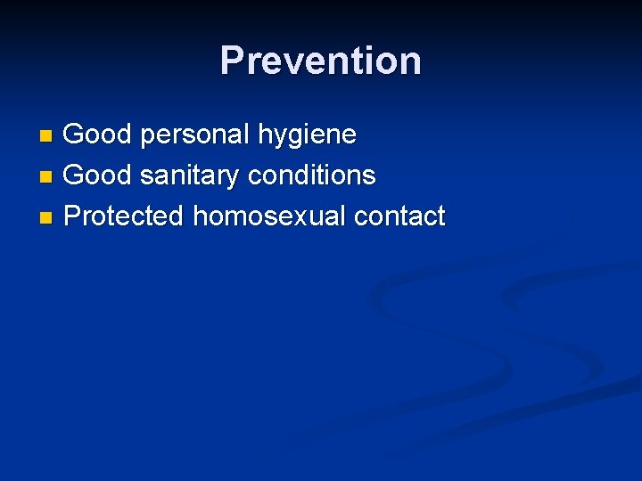 Prevention Good personal hygiene n Good sanitary conditions n Protected homosexual contact n 