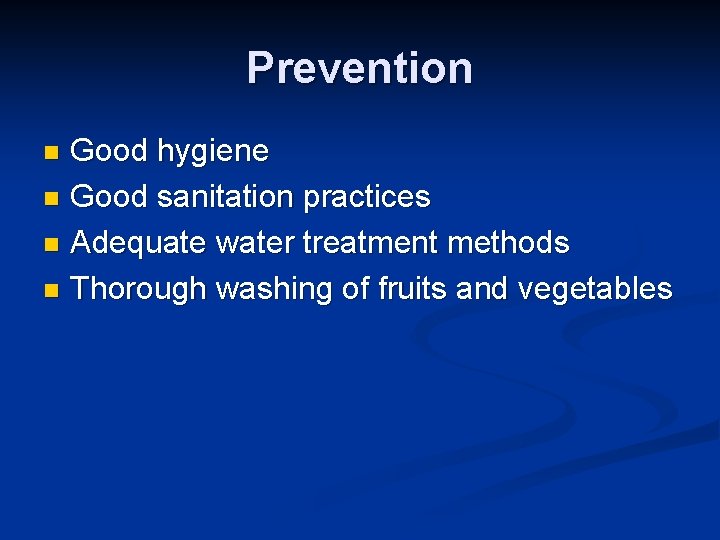 Prevention Good hygiene n Good sanitation practices n Adequate water treatment methods n Thorough