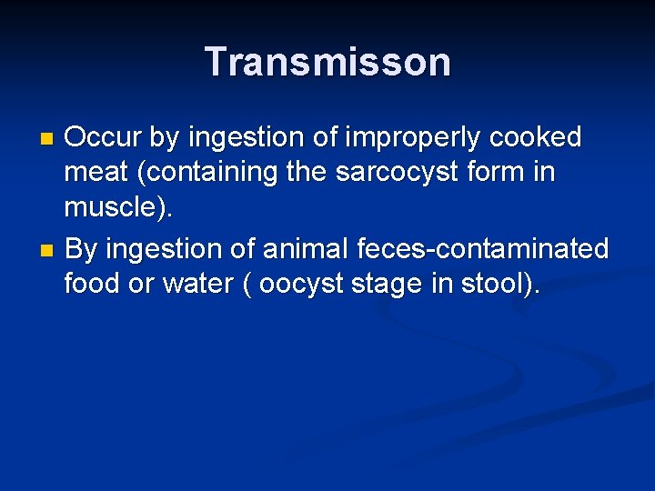 Transmisson Occur by ingestion of improperly cooked meat (containing the sarcocyst form in muscle).
