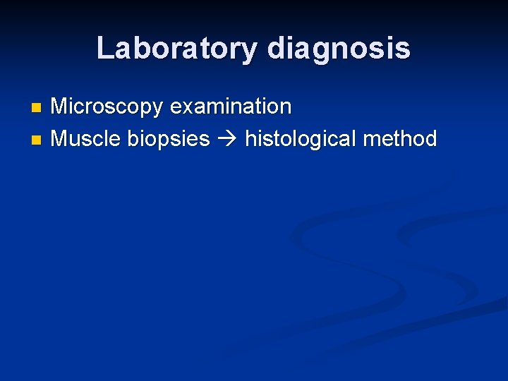 Laboratory diagnosis Microscopy examination n Muscle biopsies histological method n 