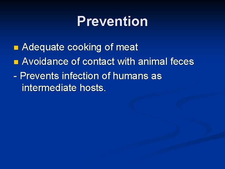 Prevention Adequate cooking of meat n Avoidance of contact with animal feces - Prevents