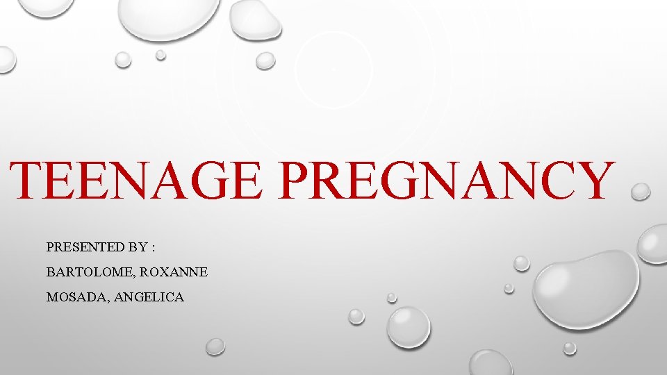 TEENAGE PREGNANCY PRESENTED BY : BARTOLOME, ROXANNE MOSADA, ANGELICA 