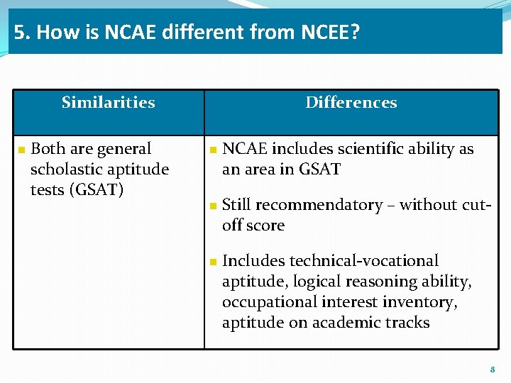 5. How is NCAE different from NCEE? Similarities n Both are general scholastic aptitude