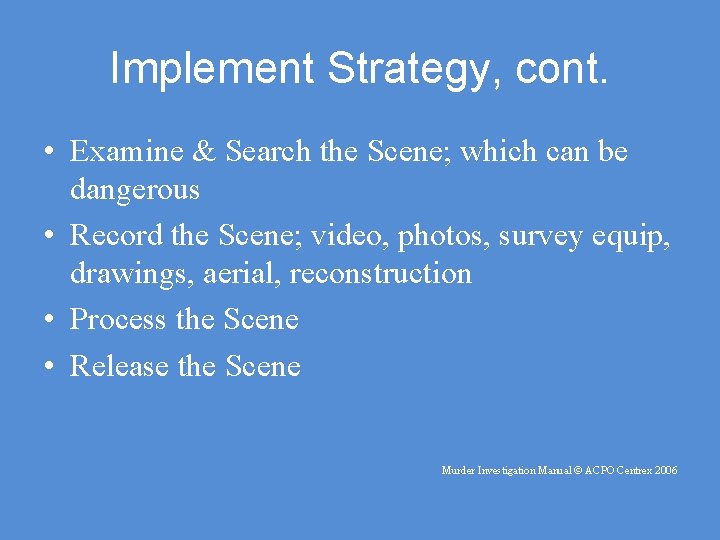 Implement Strategy, cont. • Examine & Search the Scene; which can be dangerous •