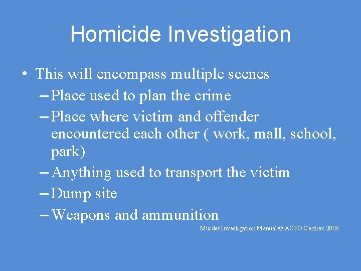 Homicide Investigation • This will encompass multiple scenes – Place used to plan the