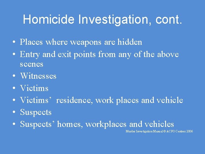 Homicide Investigation, cont. • Places where weapons are hidden • Entry and exit points