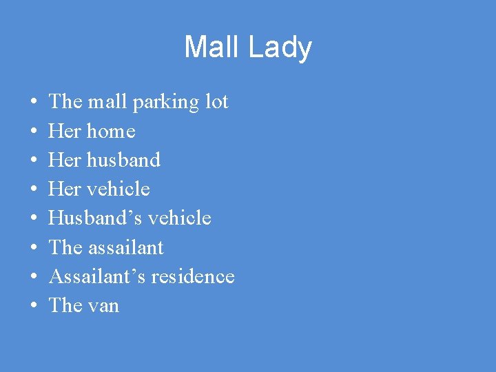 Mall Lady • • The mall parking lot Her home Her husband Her vehicle