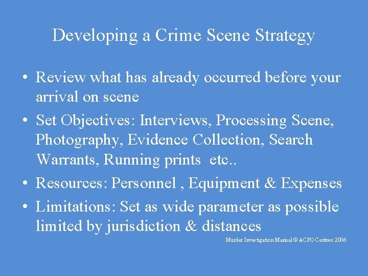 Developing a Crime Scene Strategy • Review what has already occurred before your arrival